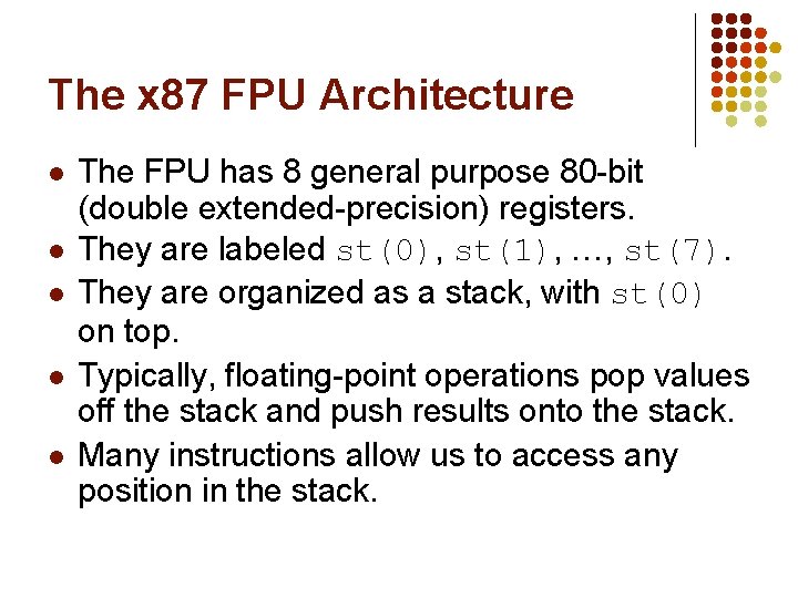 The x 87 FPU Architecture l l l The FPU has 8 general purpose