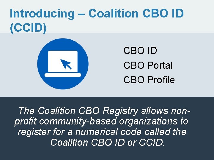 Introducing – Coalition CBO ID (CCID) CBO ID CBO Portal CBO Profile The Coalition