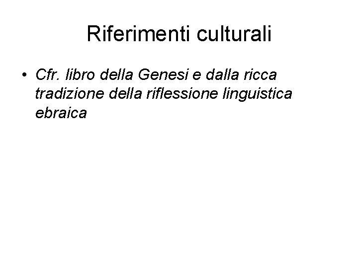 Riferimenti culturali • Cfr. libro della Genesi e dalla ricca tradizione della riflessione linguistica