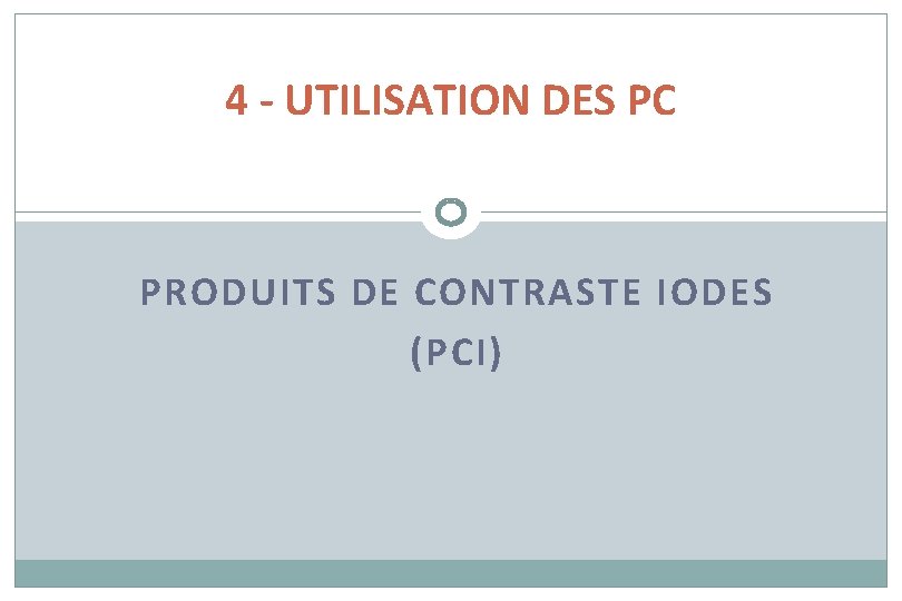 4 - UTILISATION DES PC PRODUITS DE CONTRASTE IODES (PCI) 