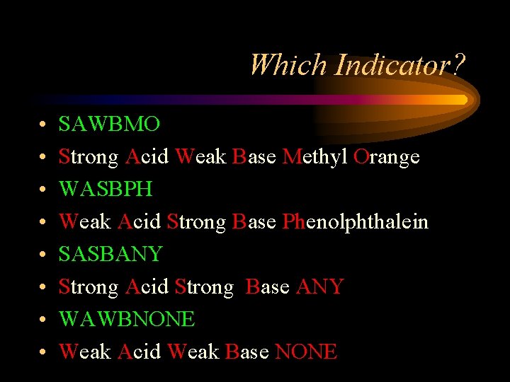 Which Indicator? • • SAWBMO Strong Acid Weak Base Methyl Orange WASBPH Weak Acid