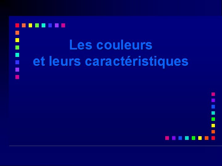 Les couleurs et leurs caractéristiques Les couleurs et leurs caractéristiques