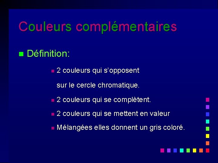 Couleurs complémentaires n Définition: n 2 couleurs qui s’opposent sur le cercle chromatique. n Couleurs complémentaires n Définition: n 2 couleurs qui s’opposent sur le cercle chromatique. n