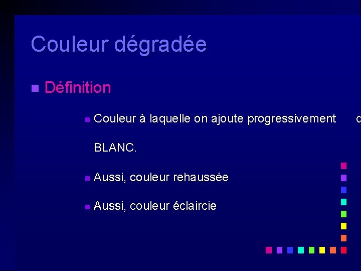 Couleur dégradée n Définition n Couleur à laquelle on ajoute progressivement BLANC. n Aussi, Couleur dégradée n Définition n Couleur à laquelle on ajoute progressivement BLANC. n Aussi,