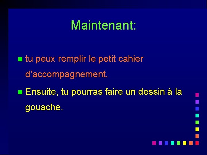 Maintenant: n tu peux remplir le petit cahier d’accompagnement. n Ensuite, tu pourras faire Maintenant: n tu peux remplir le petit cahier d’accompagnement. n Ensuite, tu pourras faire