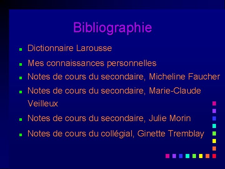 Bibliographie n n Dictionnaire Larousse Mes connaissances personnelles Notes de cours du secondaire, Micheline Bibliographie n n Dictionnaire Larousse Mes connaissances personnelles Notes de cours du secondaire, Micheline