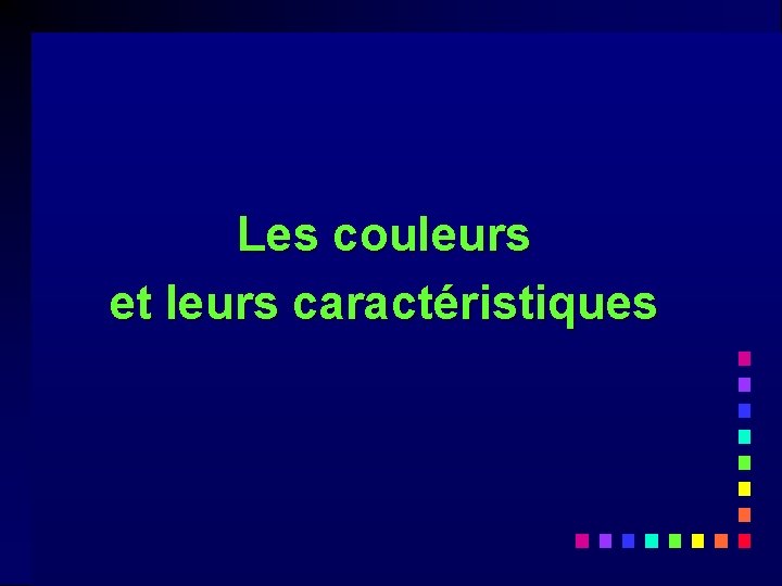 Les couleurs et leurs caractéristiques Les couleurs et leurs caractéristiques