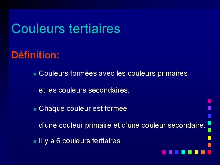 Couleurs tertiaires Définition: n Couleurs formées avec les couleurs primaires et les couleurs secondaires. Couleurs tertiaires Définition: n Couleurs formées avec les couleurs primaires et les couleurs secondaires.
