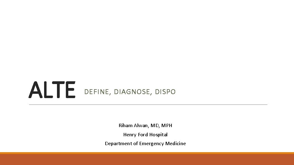 ALTE DEFINE, DIAGNOSE, DISPO Riham Alwan, MD, MPH Henry Ford Hospital Department of Emergency
