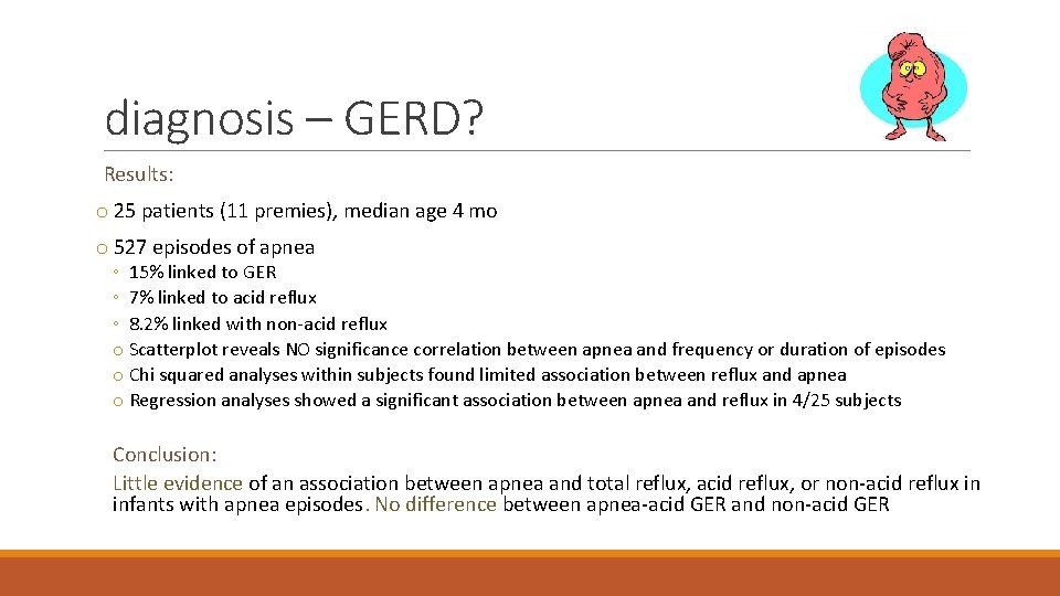 diagnosis – GERD? Results: o 25 patients (11 premies), median age 4 mo o