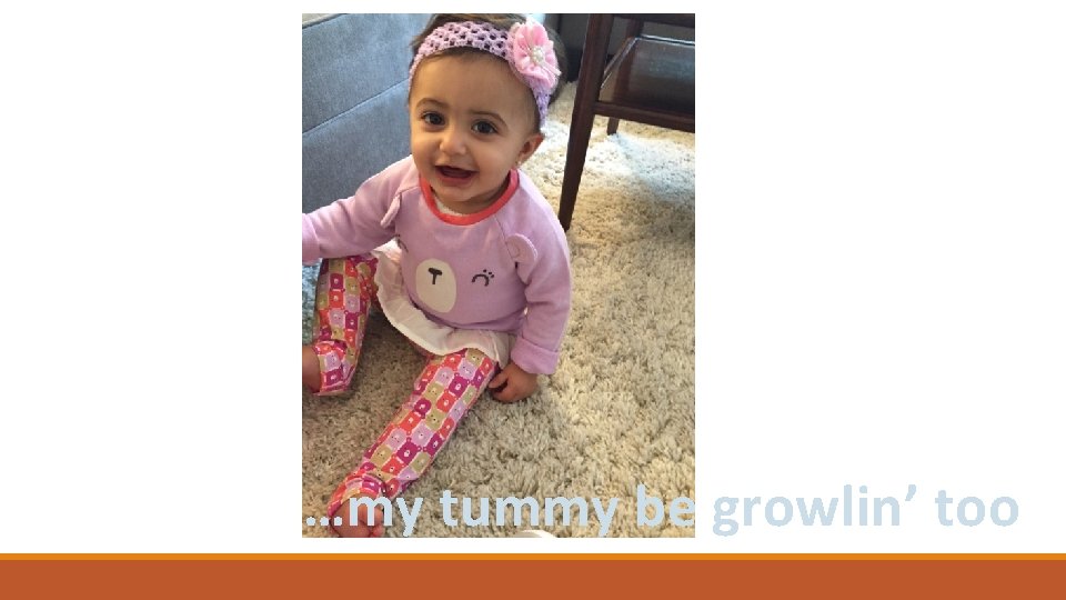 …my tummy be growlin’ too 