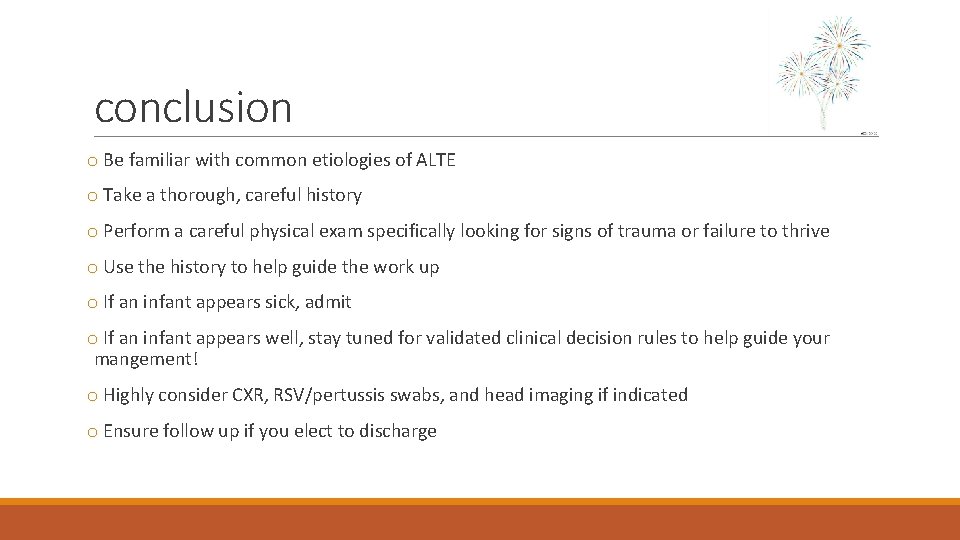 conclusion o Be familiar with common etiologies of ALTE o Take a thorough, careful