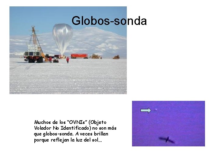 Globos-sonda Muchos de los “OVNIs” (Objeto Volador No Identificado) no son más que globos-sonda.