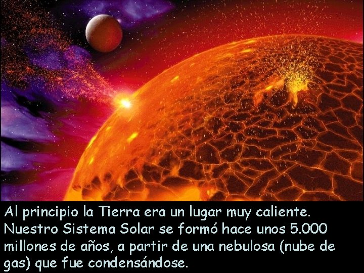 Al principio la Tierra era un lugar muy caliente. Nuestro Sistema Solar se formó