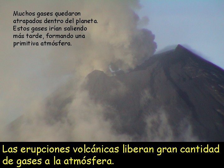 Muchos gases quedaron atrapados dentro del planeta. Estos gases irían saliendo más tarde, formando