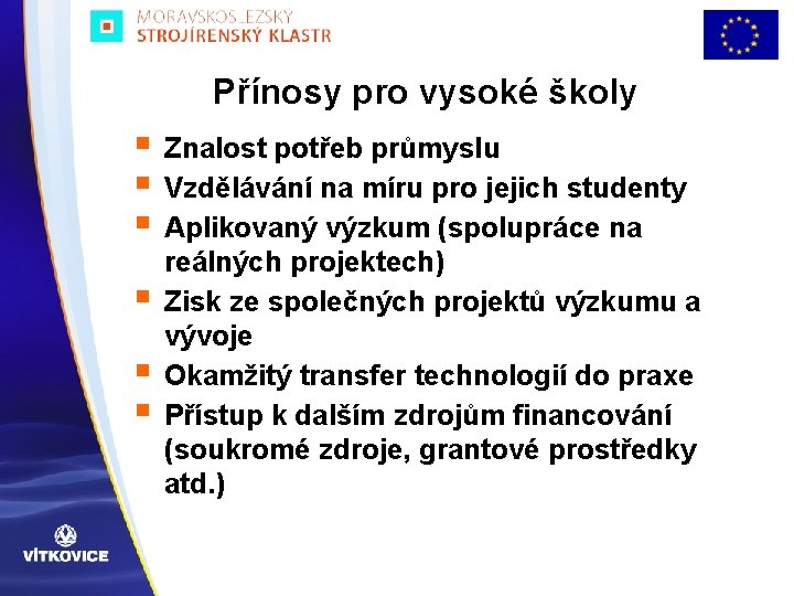 Přínosy pro vysoké školy § § § Znalost potřeb průmyslu Vzdělávání na míru pro