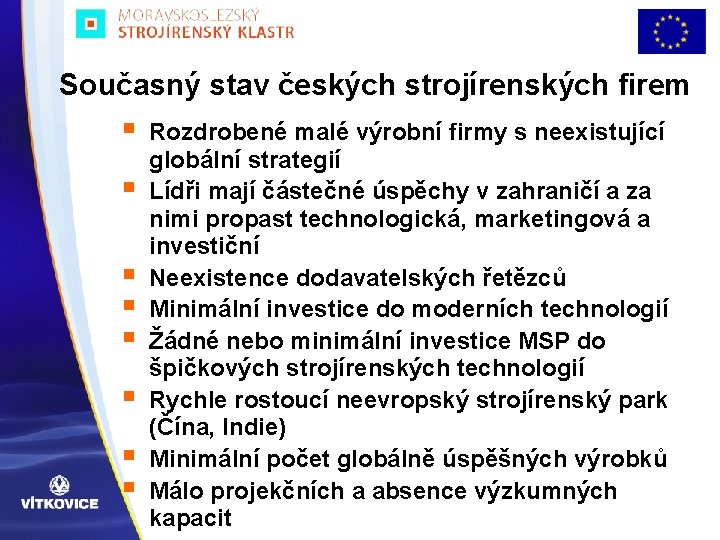 Současný stav českých strojírenských firem § § § § Rozdrobené malé výrobní firmy s