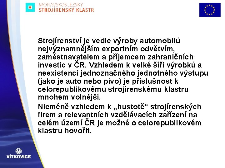 Strojírenství je vedle výroby automobilů nejvýznamnějším exportním odvětvím, zaměstnavatelem a příjemcem zahraničních investic v