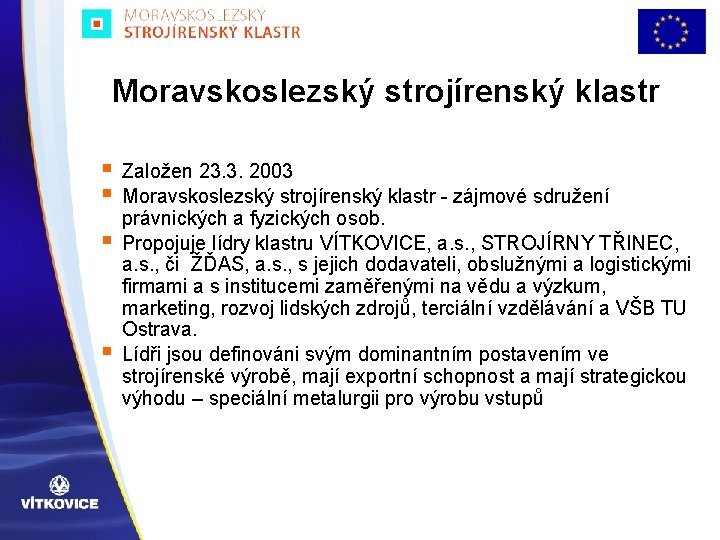Moravskoslezský strojírenský klastr § Založen 23. 3. 2003 § Moravskoslezský strojírenský klastr - zájmové
