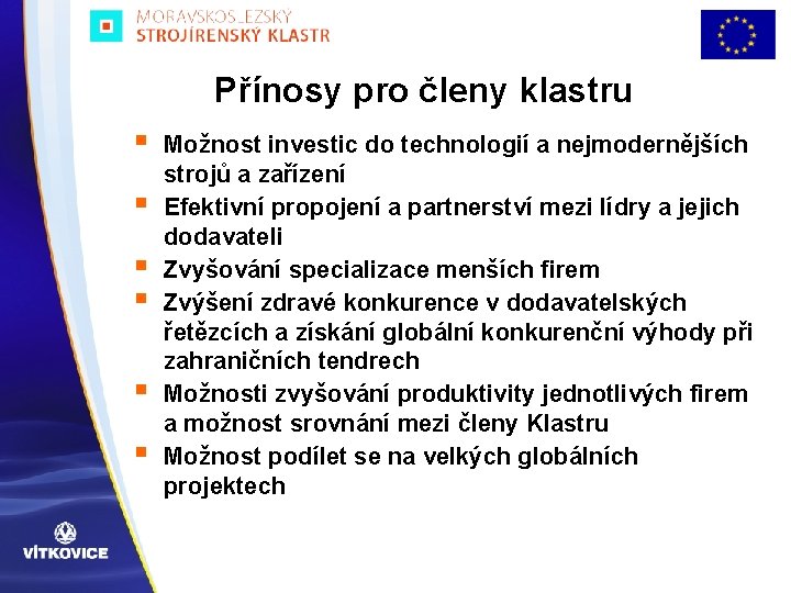 Přínosy pro členy klastru § § § Možnost investic do technologií a nejmodernějších strojů