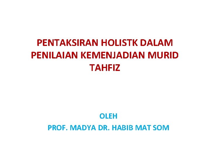 PENTAKSIRAN HOLISTK DALAM PENILAIAN KEMENJADIAN MURID TAHFIZ OLEH PROF. MADYA DR. HABIB MAT SOM