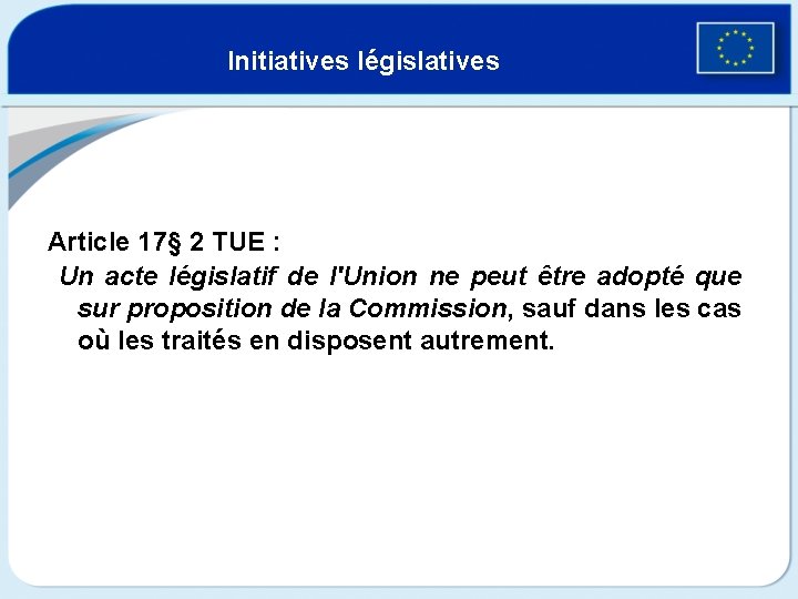 Initiatives législatives Article 17§ 2 TUE : Un acte législatif de l'Union ne peut