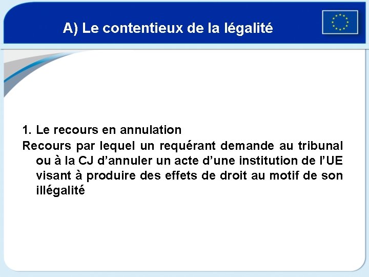 A) Le contentieux de la légalité 1. Le recours en annulation Recours par lequel