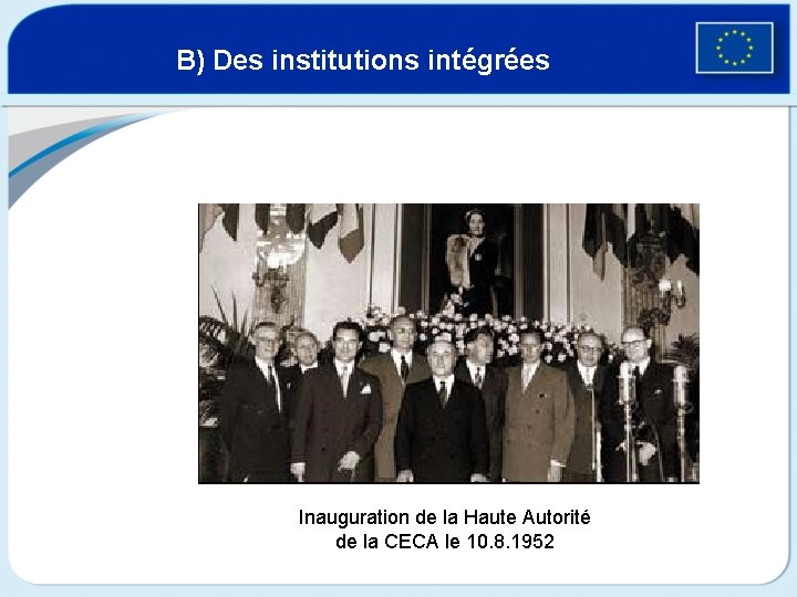 B) Des institutions intégrées Inauguration de la Haute Autorité de la CECA le 10.