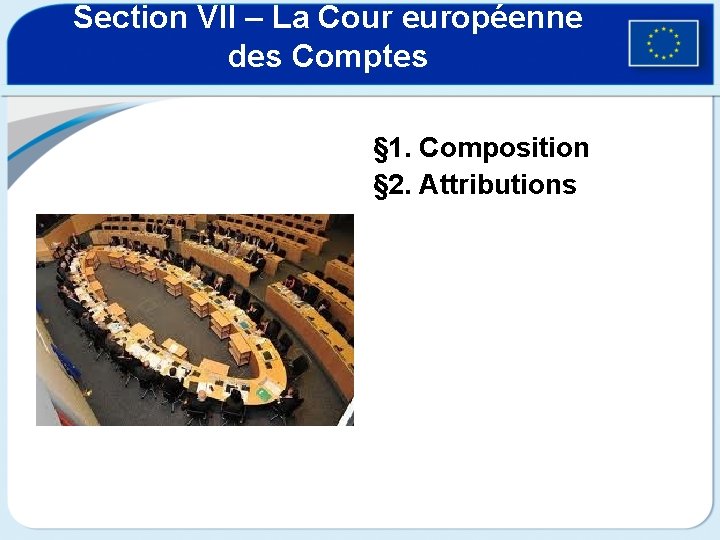 Section VII – La Cour européenne des Comptes § 1. Composition § 2. Attributions