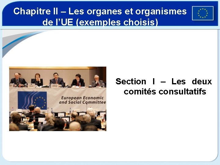 Chapitre II – Les organes et organismes de l’UE (exemples choisis) Section I –