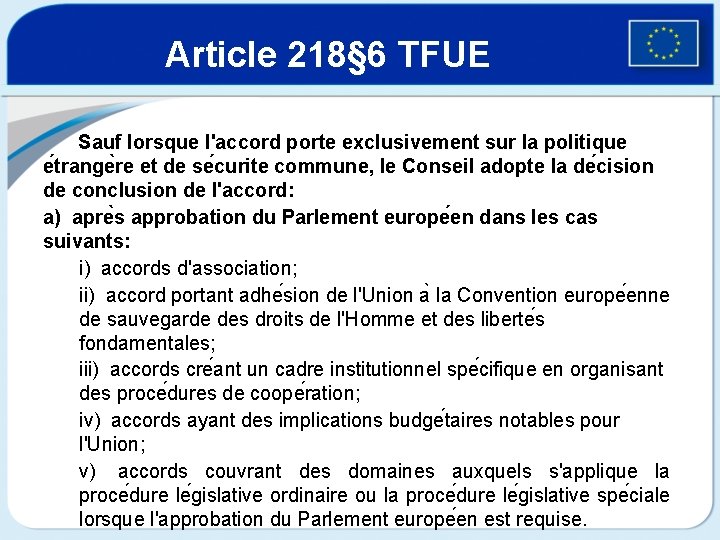 Article 218§ 6 TFUE Sauf lorsque l'accord porte exclusivement sur la politique e trange