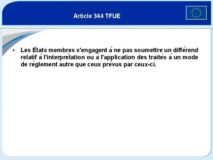 Article 344 TFUE • Les E tats membres s'engagent a ne pas soumettre un