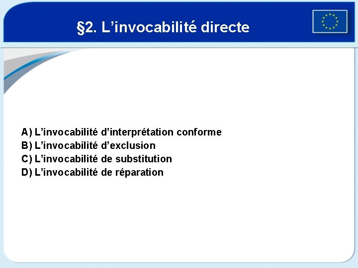 § 2. L’invocabilité directe A) L’invocabilité d’interprétation conforme B) L’invocabilité d’exclusion C) L’invocabilité de