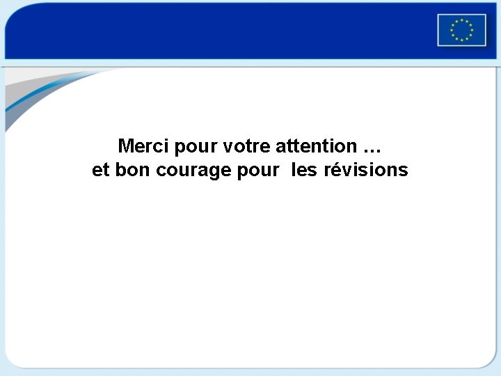 Merci pour votre attention … et bon courage pour les révisions 