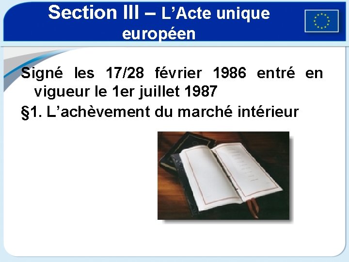 Section III – L’Acte unique européen Signé les 17/28 février 1986 entré en vigueur