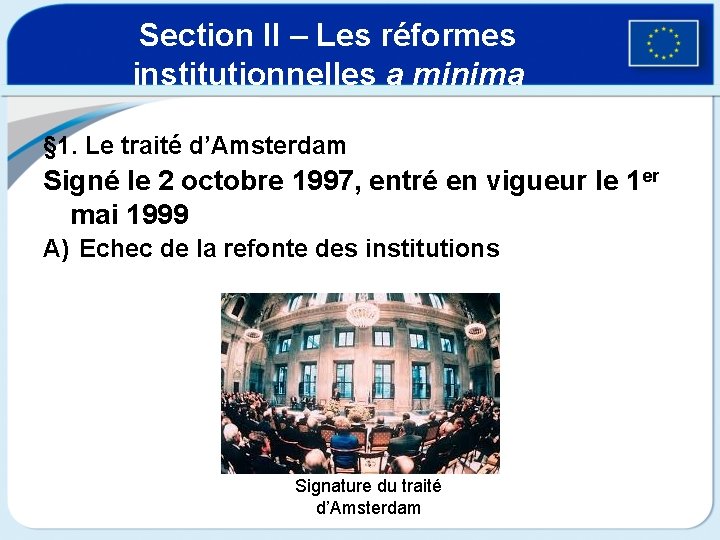 Section II – Les réformes institutionnelles a minima § 1. Le traité d’Amsterdam Signé
