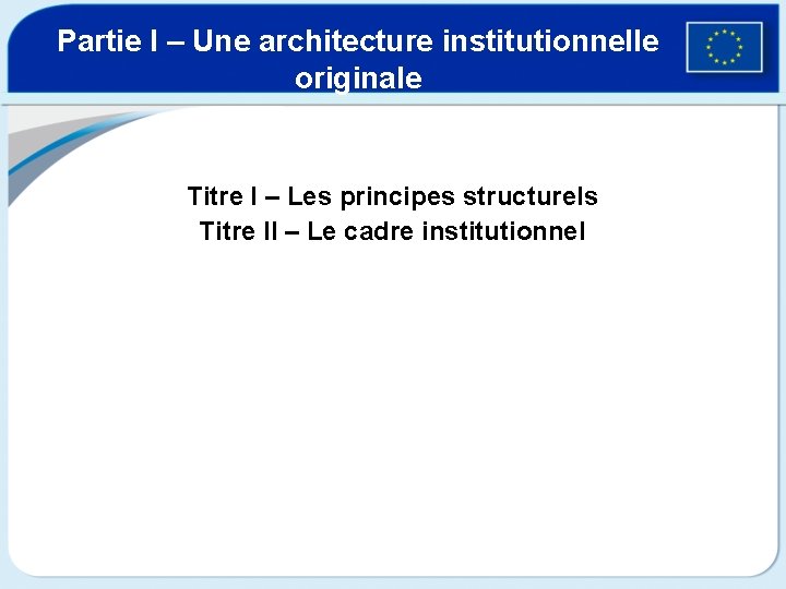 Partie I – Une architecture institutionnelle originale Titre I – Les principes structurels Titre