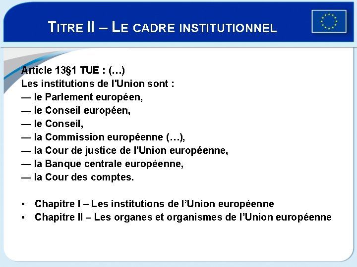 TITRE II – LE CADRE INSTITUTIONNEL Article 13§ 1 TUE : (…) Les institutions