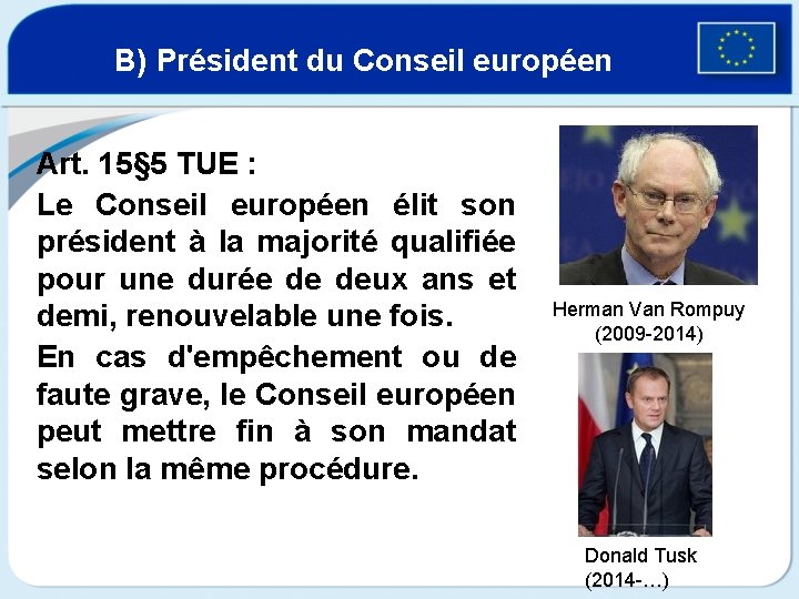 B) Président du Conseil européen Art. 15§ 5 TUE : Le Conseil européen élit