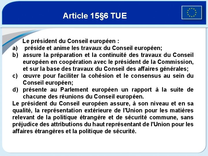 Article 15§ 6 TUE Le président du Conseil européen : a) préside et anime