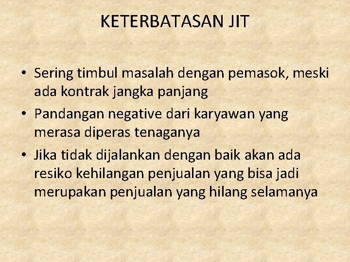 KETERBATASAN JIT • Sering timbul masalah dengan pemasok, meski ada kontrak jangka panjang •