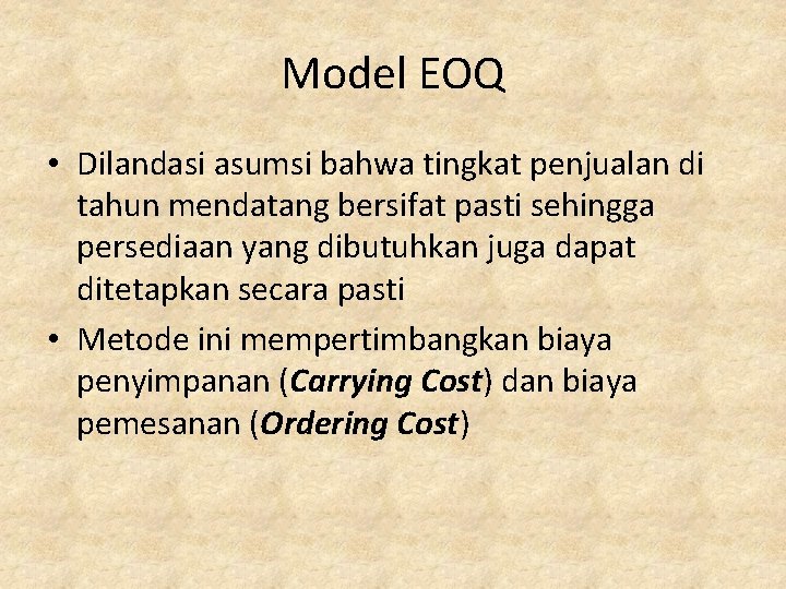 Model EOQ • Dilandasi asumsi bahwa tingkat penjualan di tahun mendatang bersifat pasti sehingga