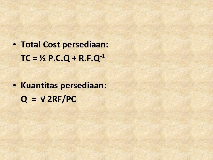 • Total Cost persediaan: TC = ½ P. C. Q + R. F.