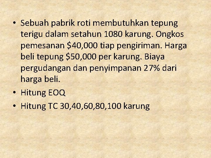  • Sebuah pabrik roti membutuhkan tepung terigu dalam setahun 1080 karung. Ongkos pemesanan