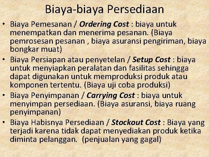 Biaya-biaya Persediaan • Biaya Pemesanan / Ordering Cost : biaya untuk menempatkan dan menerima