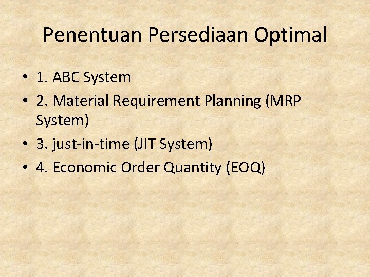 Penentuan Persediaan Optimal • 1. ABC System • 2. Material Requirement Planning (MRP System)