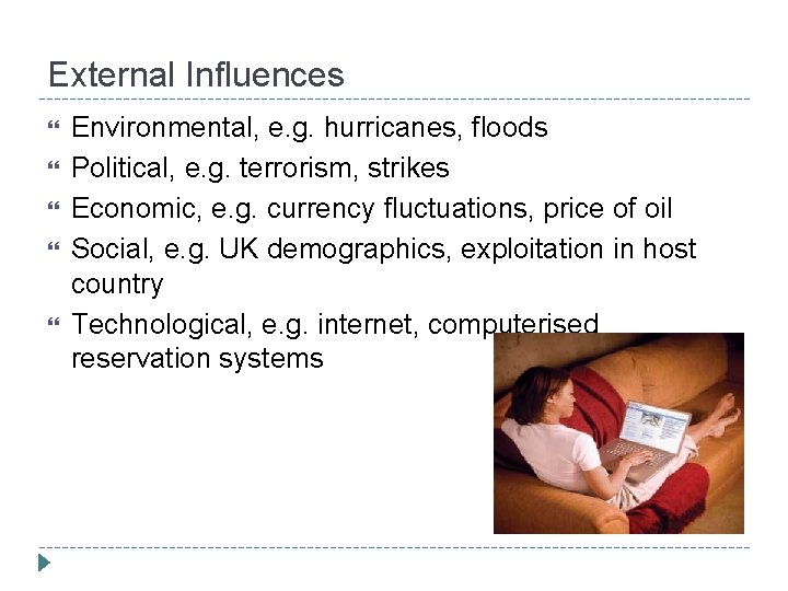 External Influences Environmental, e. g. hurricanes, floods Political, e. g. terrorism, strikes Economic, e.