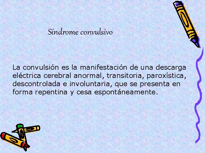 Síndrome convulsivo La convulsión es la manifestación de una descarga eléctrica cerebral anormal, transitoria,