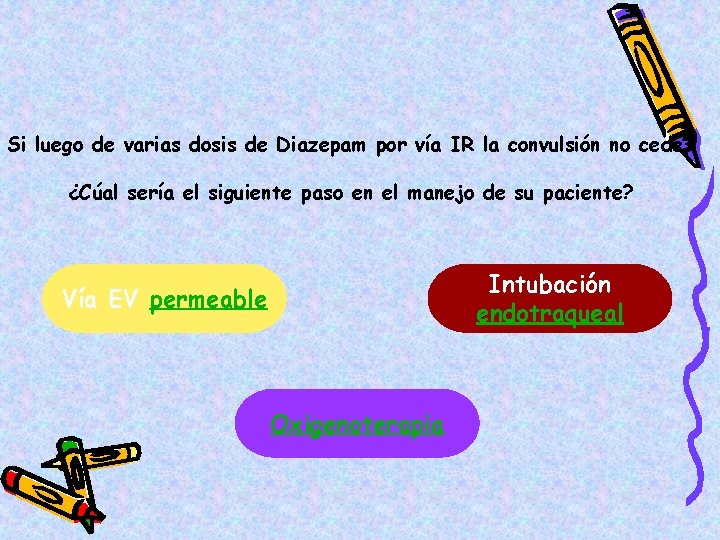 Si luego de varias dosis de Diazepam por vía IR la convulsión no cede,