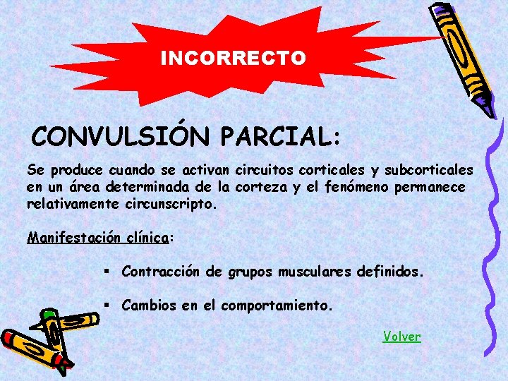 INCORRECTO CONVULSIÓN PARCIAL: Se produce cuando se activan circuitos corticales y subcorticales en un